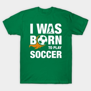 I Was Born To Play Soccer Design T-Shirt